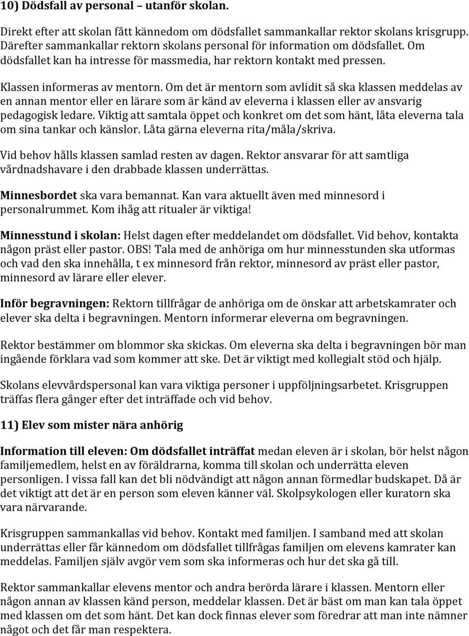 Om det är mentorn som avlidit så ska klassen meddelas av en annan mentor eller en lärare som är känd av eleverna i klassen eller av ansvarig pedagogisk ledare.