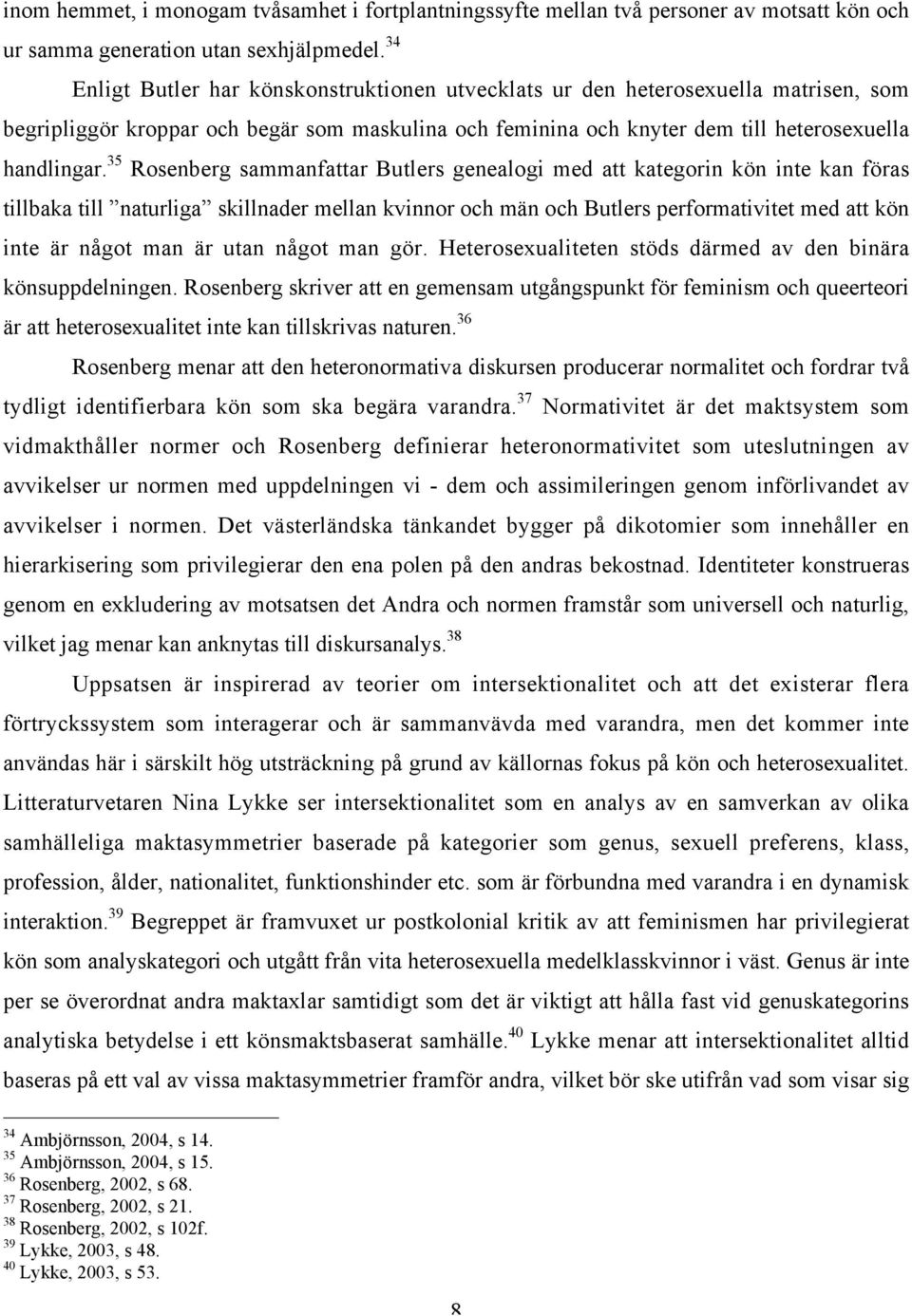 35 Rosenberg sammanfattar Butlers genealogi med att kategorin kön inte kan föras tillbaka till naturliga skillnader mellan kvinnor och män och Butlers performativitet med att kön inte är något man är