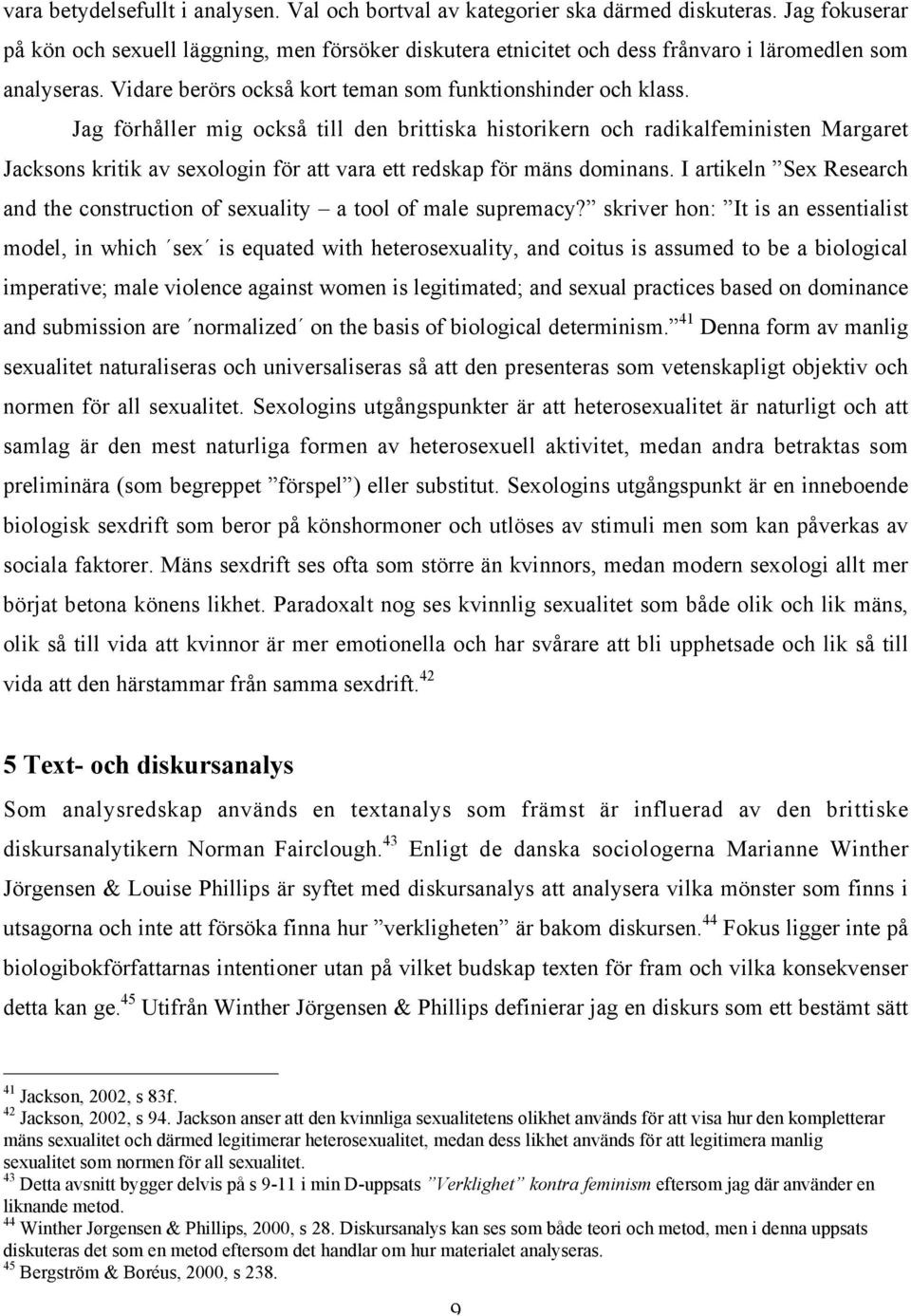 Jag förhåller mig också till den brittiska historikern och radikalfeministen Margaret Jacksons kritik av sexologin för att vara ett redskap för mäns dominans.