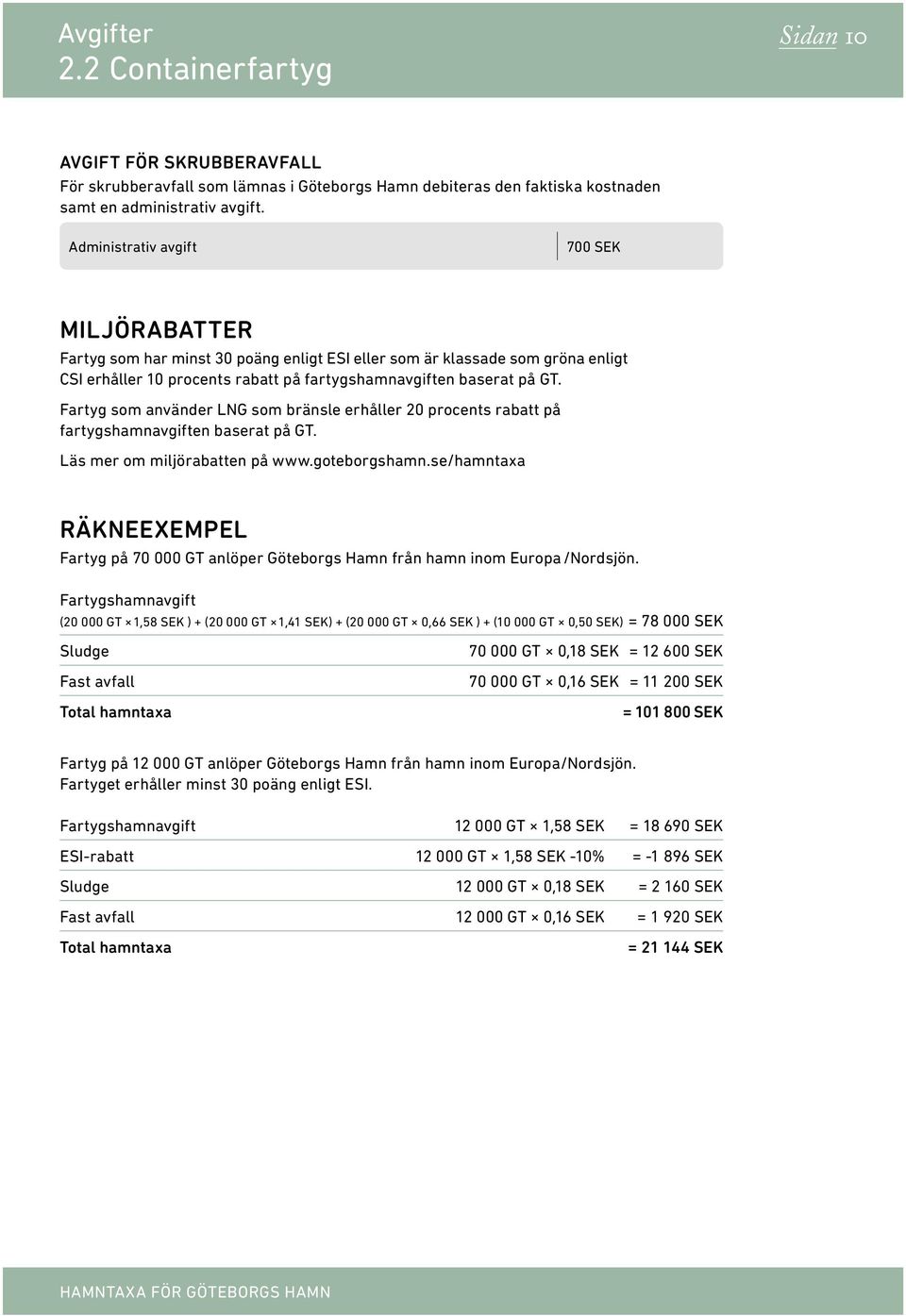 Fartyg som använder LNG som bränsle erhåller 20 procents rabatt på fartygshamnavgiften baserat på GT. Läs mer om miljörabatten på www.goteborgshamn.