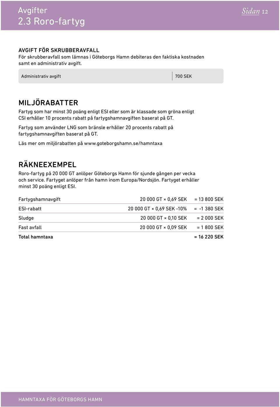 Fartyg som använder LNG som bränsle erhåller 20 procents rabatt på fartygshamnavgiften baserat på GT. Läs mer om miljörabatten på www.goteborgshamn.