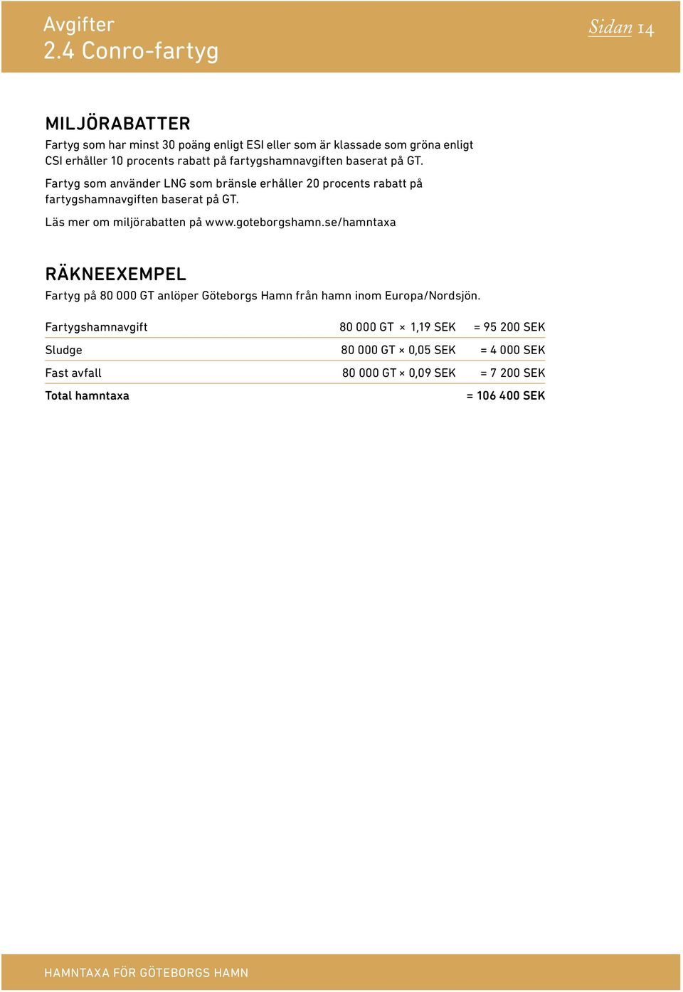 Läs mer om miljörabatten på www.goteborgshamn.se/hamntaxa RÄKNEEXEMPEL Fartyg på 80 000 GT anlöper Göteborgs Hamn från hamn inom Europa/Nordsjön.