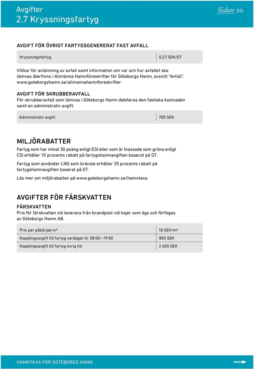 se/allmannahamnforeskrifter AVGIFT FÖR SKRUBBERAVFALL För skrubberavfall som lämnas i Göteborgs Hamn debiteras den faktiska kostnaden samt en administrativ avgift.