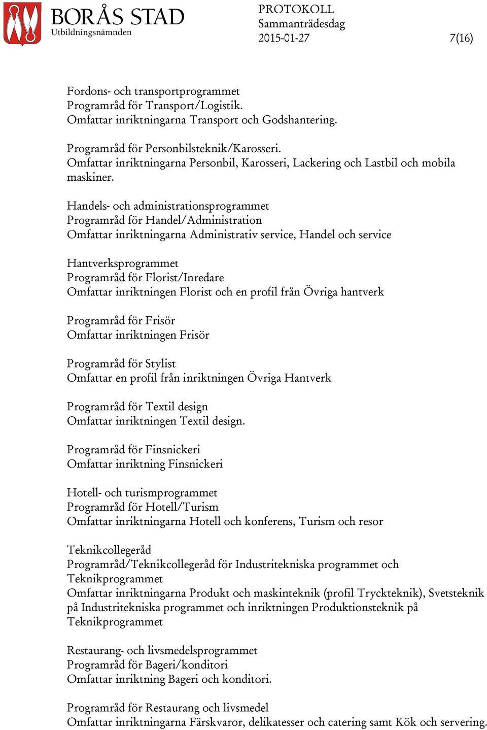 Handels- och administrationsprogrammet Programråd för Handel/Administration Omfattar inriktningarna Administrativ service, Handel och service Hantverksprogrammet Programråd för Florist/Inredare