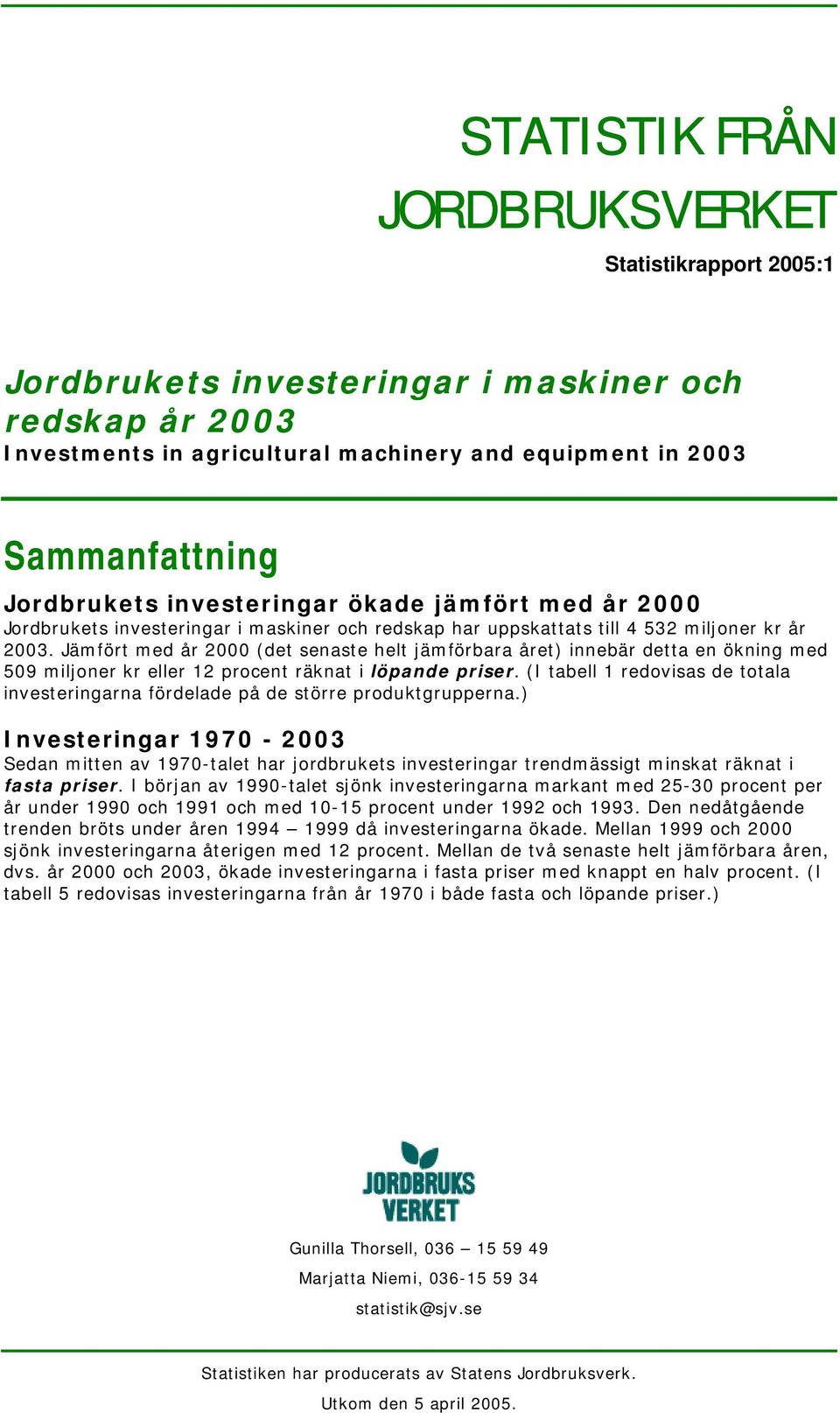 Jämfört med år 2000 (det senaste helt jämförbara året) innebär detta en ökning med 509 miljoner kr eller 12 procent räknat i löpande priser.