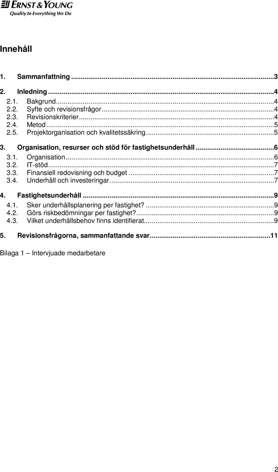 ..7 3.4. Underhåll och investeringar...7 4. Fastighetsunderhåll...9 4.1. Sker underhållsplanering per fastighet?...9 4.2. Görs riskbedömningar per fastighet?