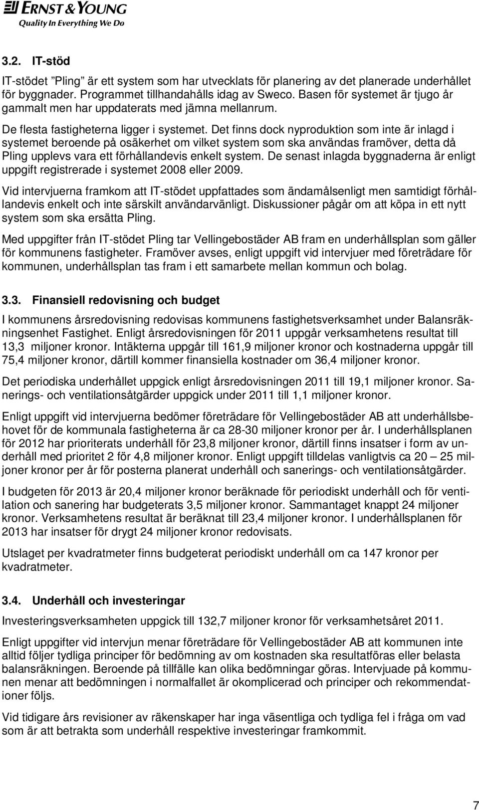 Det finns dock nyproduktion som inte är inlagd i systemet beroende på osäkerhet om vilket system som ska användas framöver, detta då Pling upplevs vara ett förhållandevis enkelt system.