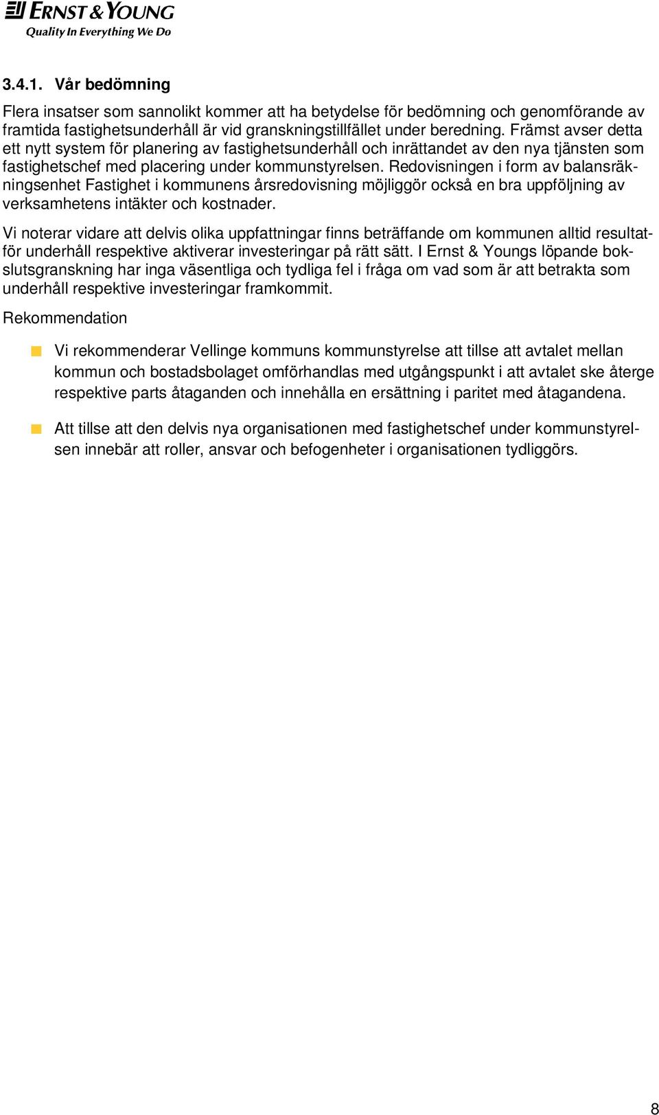 Redovisningen i form av balansräkningsenhet Fastighet i kommunens årsredovisning möjliggör också en bra uppföljning av verksamhetens intäkter och kostnader.