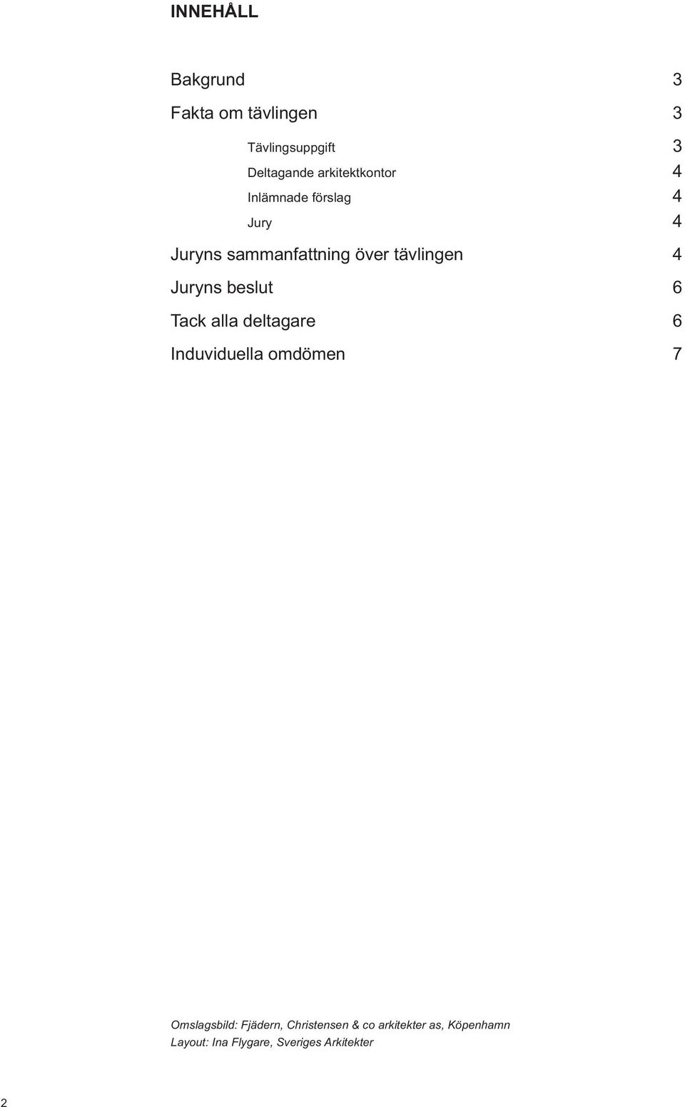 tävlingen 4 Juryns beslut 6 Tack alla deltagare 6 Induviduella omdömen 7