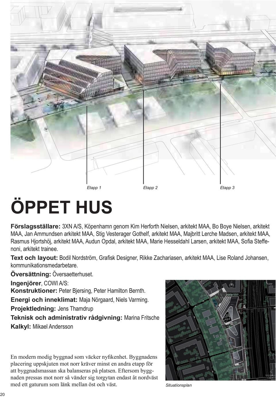 Projektledning: Jens Thamdrup Teknisk och administrativ rådgivning: Marina Fritsche Kalkyl: Mikael Andersson N BRUKSGATA N ÖR KF LO Uppehållsplats mot söder AR AN AT EG Uppehållsplats mot söder