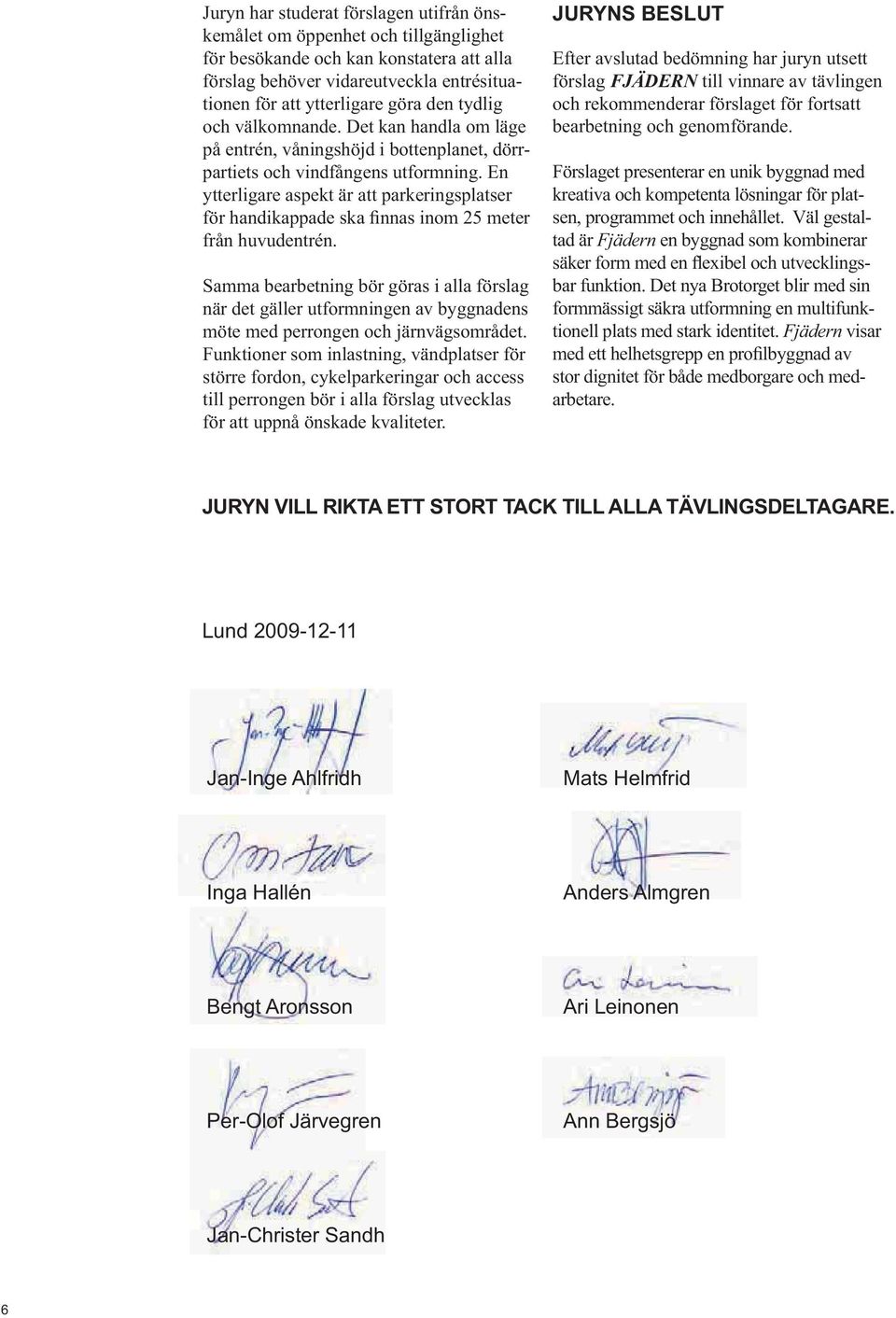 Samma bearbetning bör göras i alla förslag när det gäller utformningen av byggnadens möte med perrongen och järnvägsområdet.
