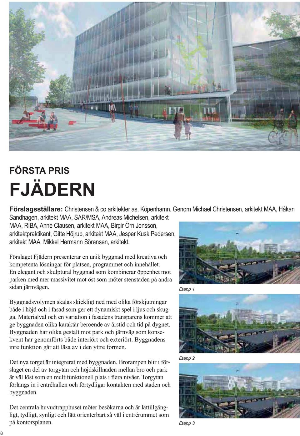 Höjrup, arkitekt MAA, Jesper Kusk Pedersen, arkitekt MAA, Mikkel Hermann Sörensen, arkitekt.