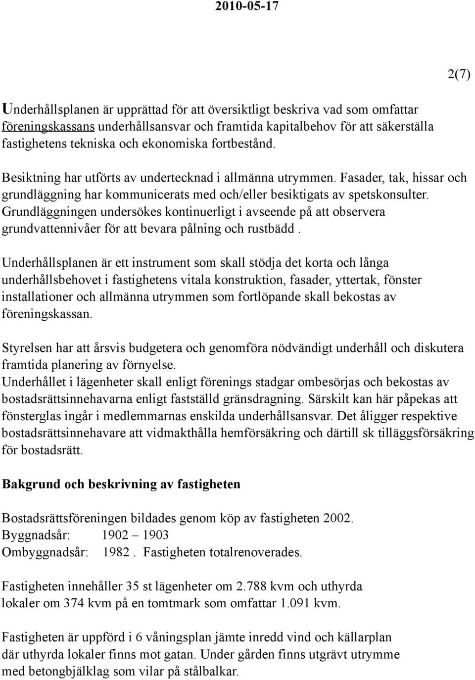 Grundläggningen undersökes kontinuerligt i avseende på att observera grundvattennivåer för att bevara pålning och rustbädd.