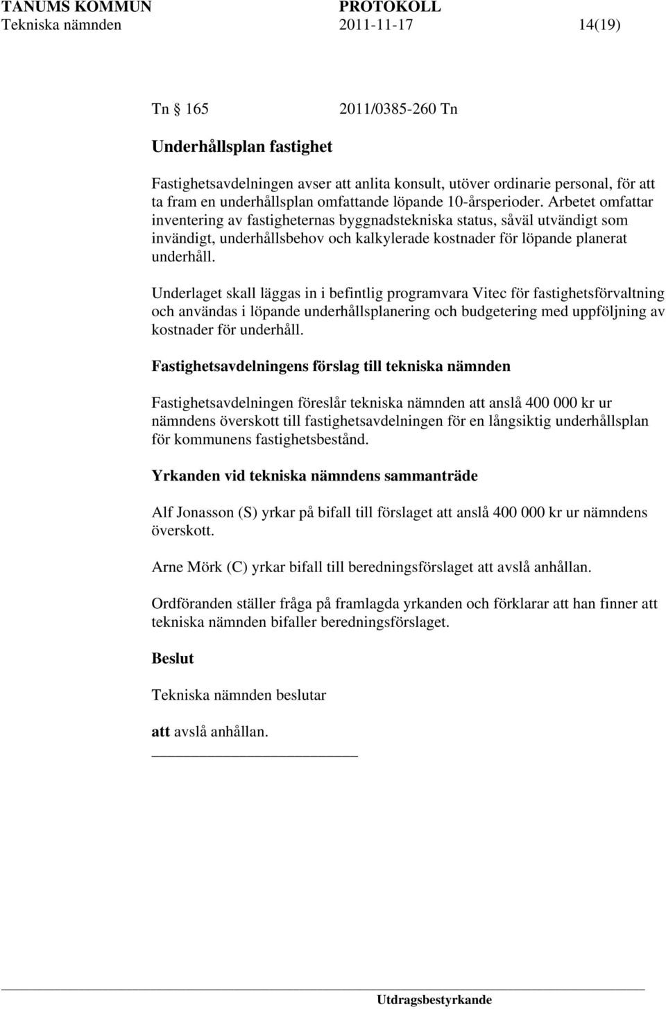 Arbetet omfattar inventering av fastigheternas byggnadstekniska status, såväl utvändigt som invändigt, underhållsbehov och kalkylerade kostnader för löpande planerat underhåll.