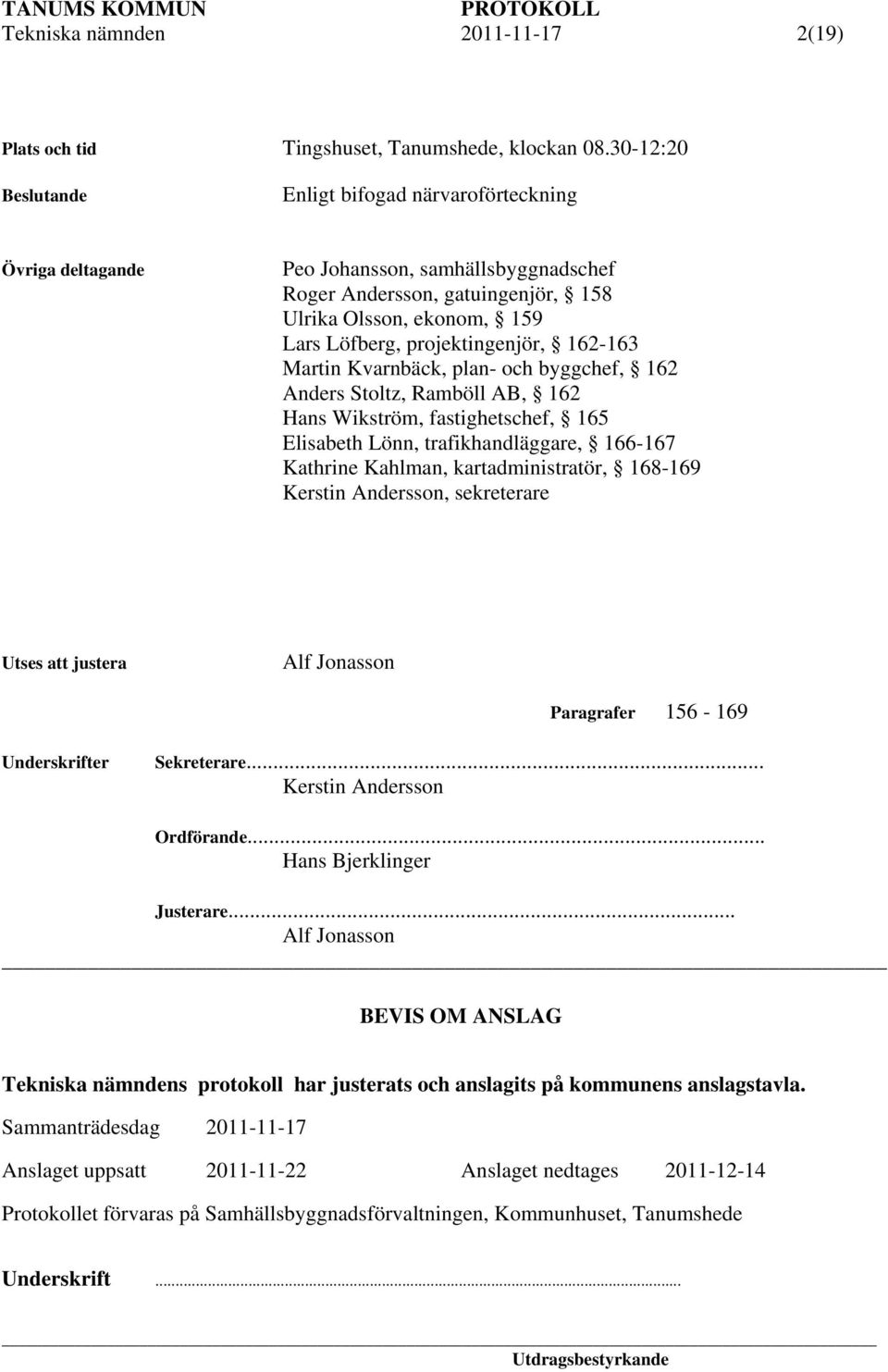 162-163 Martin Kvarnbäck, plan- och byggchef, 162 Anders Stoltz, Ramböll AB, 162 Hans Wikström, fastighetschef, 165 Elisabeth Lönn, trafikhandläggare, 166-167 Kathrine Kahlman, kartadministratör,