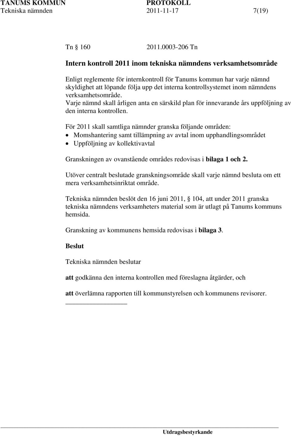 kontrollsystemet inom nämndens verksamhetsområde. Varje nämnd skall årligen anta en särskild plan för innevarande års uppföljning av den interna kontrollen.