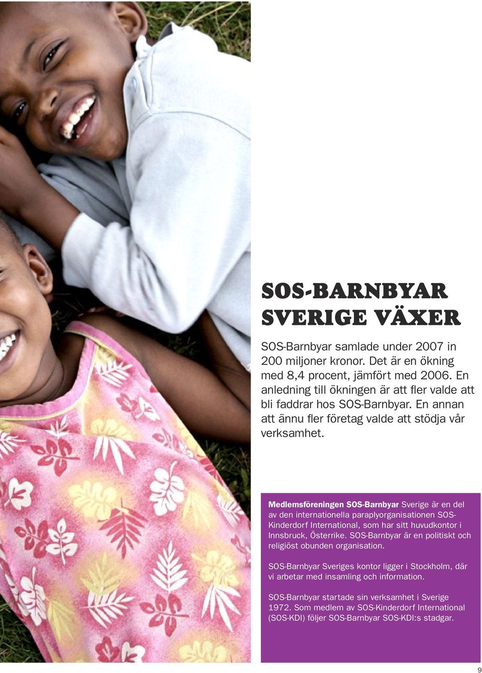 Medlemsföreningen SOS-Barnbyar Sverige är en del av den internationella paraplyorganisationen SOS- Kinderdorf International, som har sitt huvudkontor i Innsbruck, Österrike.