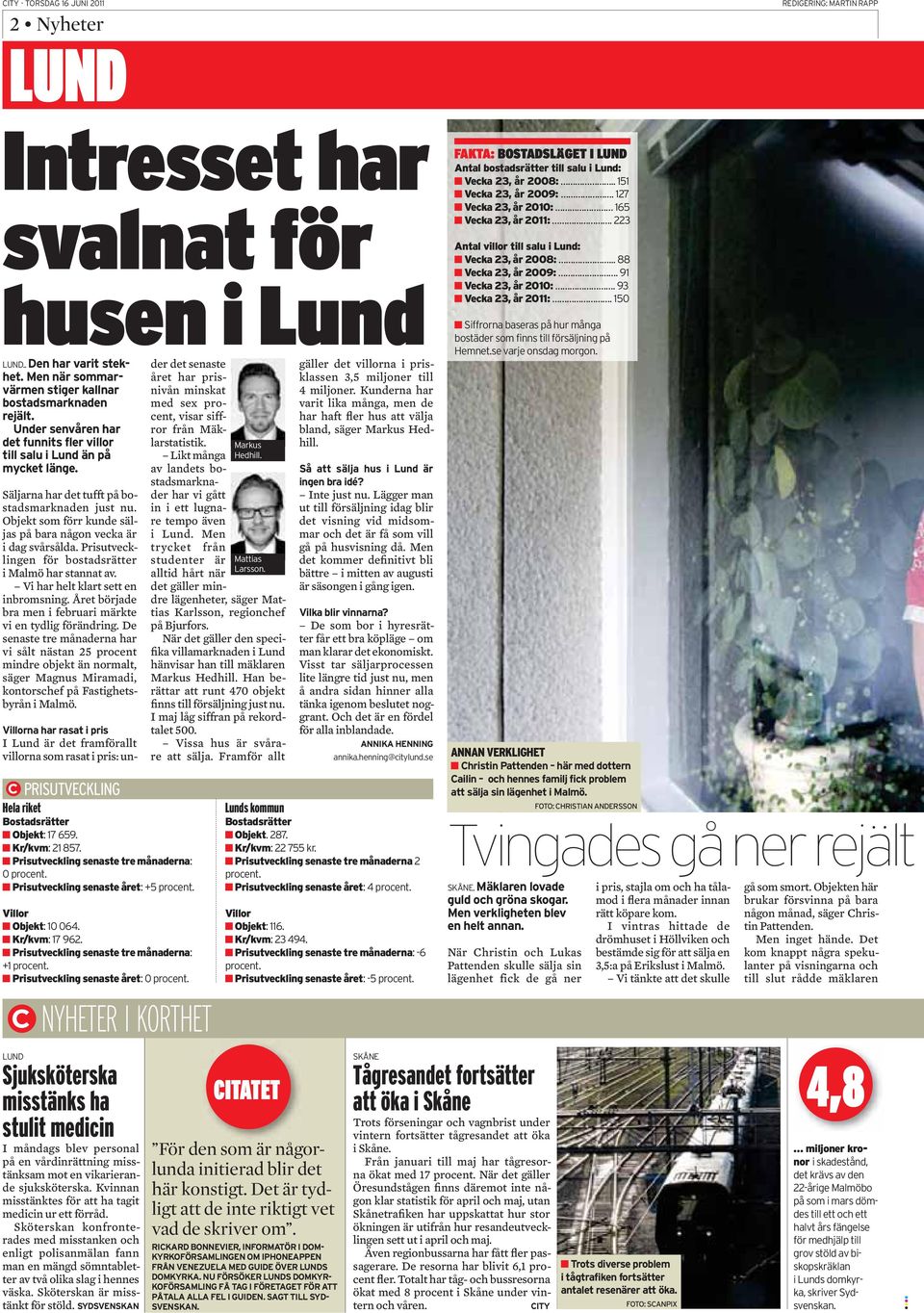 Objekt som förr kunde säljas på bara någon vecka är i dag svårsålda. Prisutvecklingen för bostadsrätter i Malmö har stannat av. Vi har helt klart sett en inbromsning.