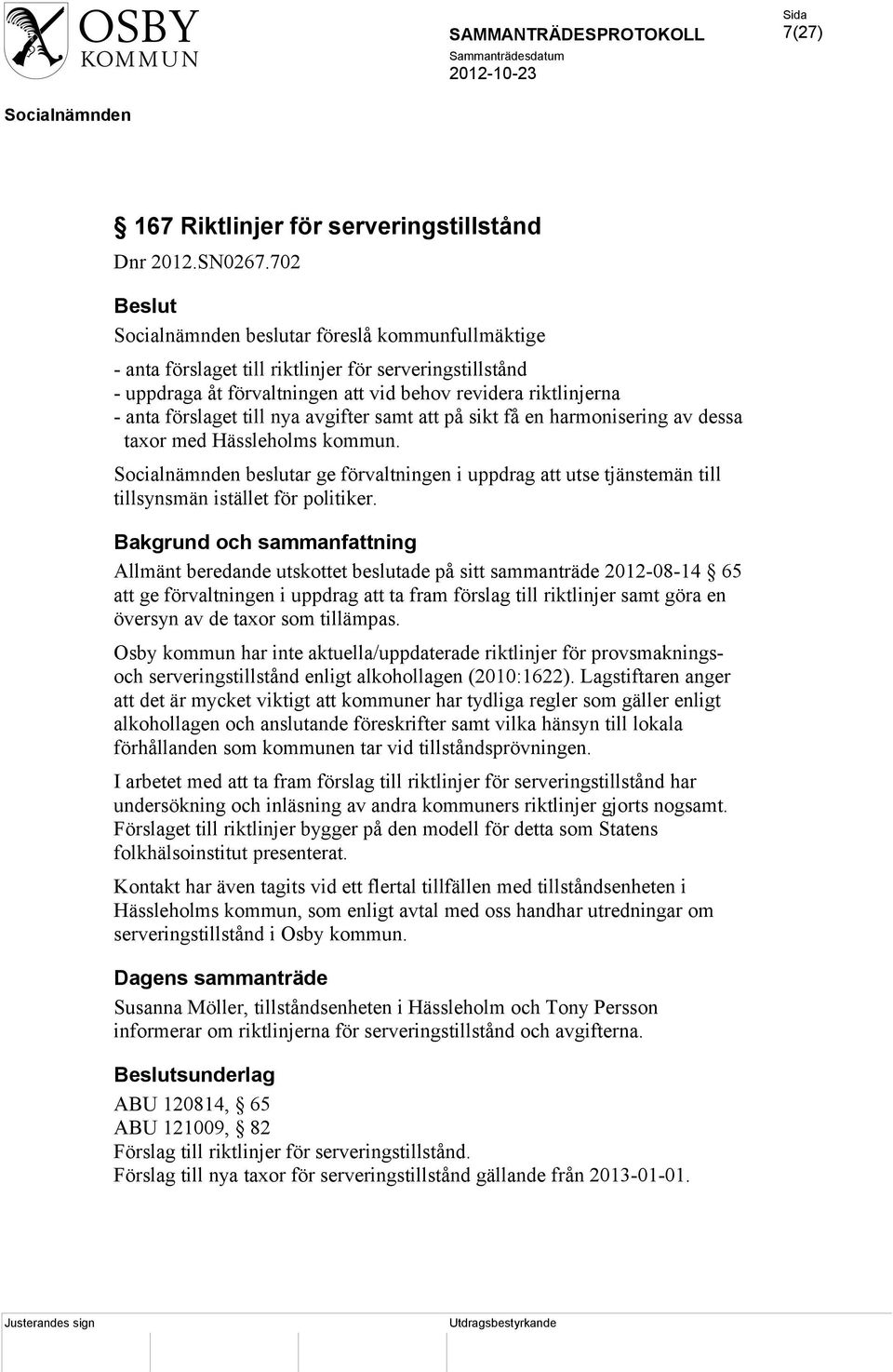 att på sikt få en harmonisering av dessa taxor med Hässleholms kommun. beslutar ge förvaltningen i uppdrag att utse tjänstemän till tillsynsmän istället för politiker.