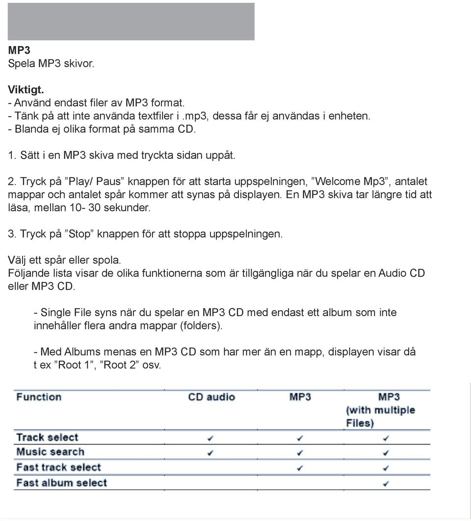 En MP3 skiva tar längre tid att läsa, mellan 10-30 sekunder. 3. Tryck på Stop knappen för att stoppa uppspelningen. Välj ett spår eller spola.