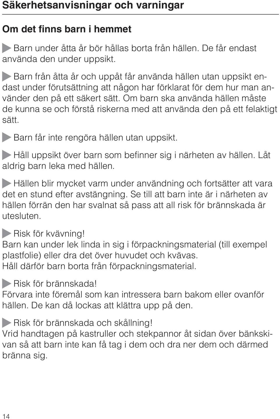 Om barn ska använda hällen måste de kunna se och förstå riskerna med att använda den på ett felaktigt sätt. Barn får inte rengöra hällen utan uppsikt.
