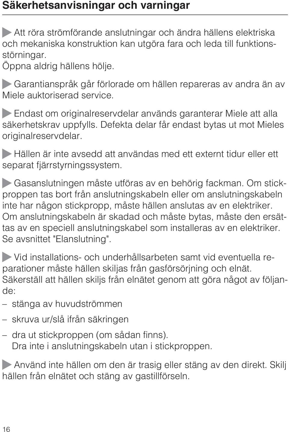 Endast om originalreservdelar används garanterar Miele att alla säkerhetskrav uppfylls. Defekta delar får endast bytas ut mot Mieles originalreservdelar.