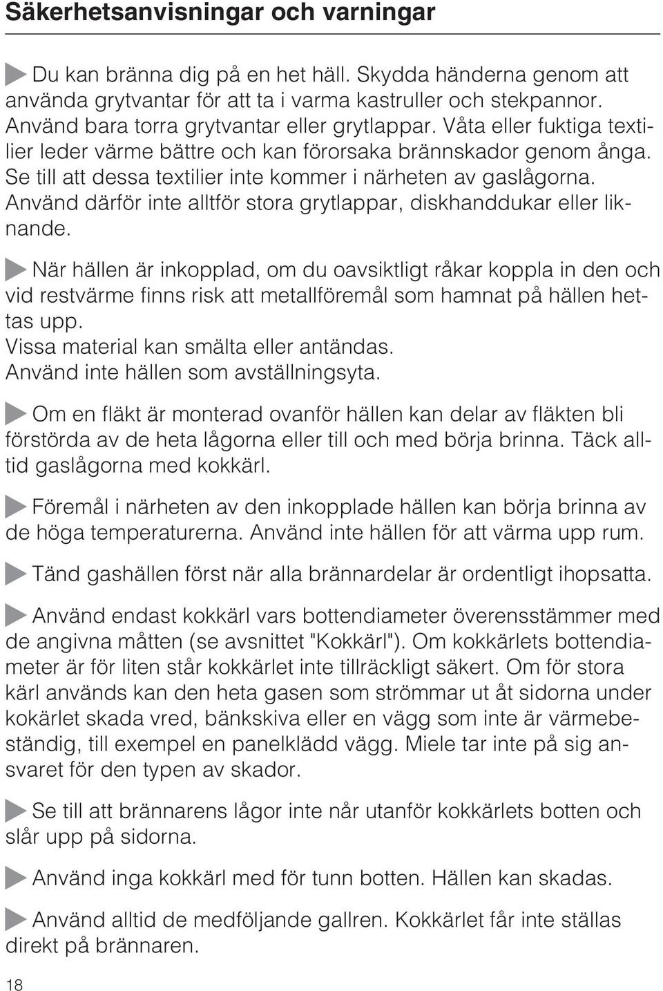 Se till att dessa textilier inte kommer i närheten av gaslågorna. Använd därför inte alltför stora grytlappar, diskhanddukar eller liknande.