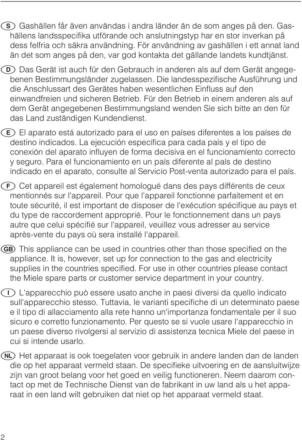 Das Gerät ist auch für den Gebrauch in anderen als auf dem Gerät angegebenen Bestimmungsländer zugelassen.