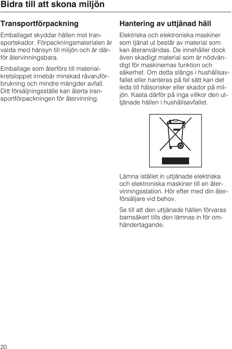 Hantering av uttjänad häll Elektriska och elektroniska maskiner som tjänat ut består av material som kan återanvändas.