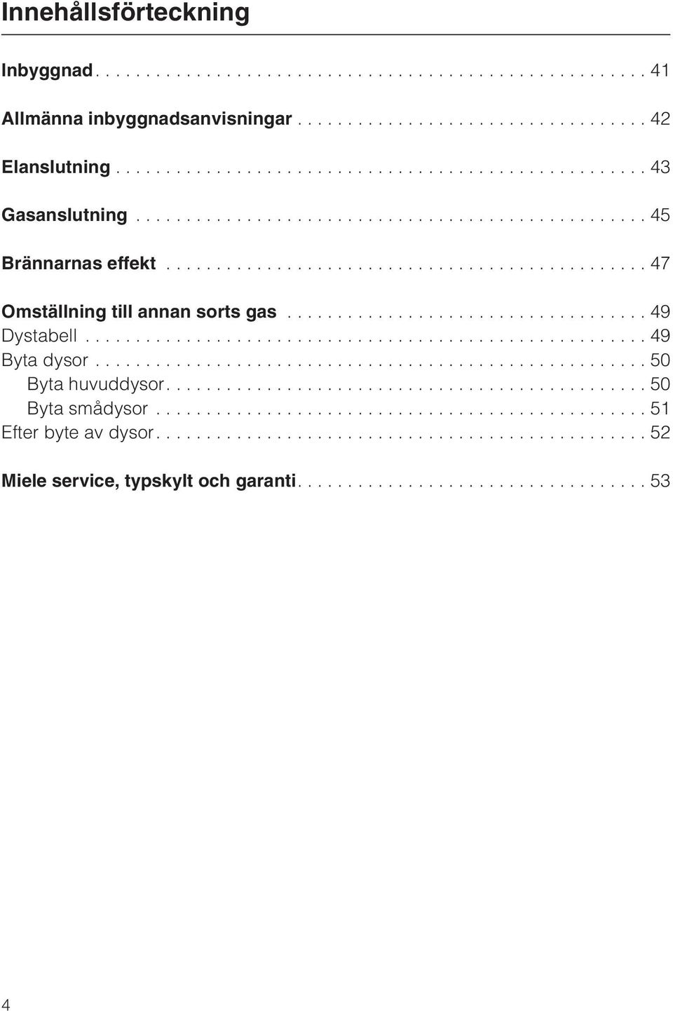 ..47 Omställning till annan sorts gas...49 Dystabell...49 Byta dysor.