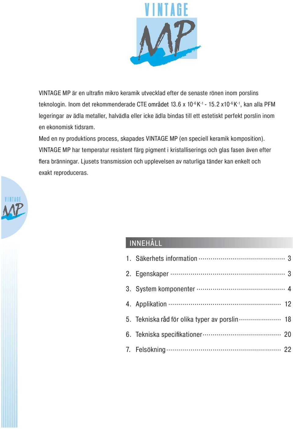 Med en ny produktions process, skapades VINTAGE MP (en speciell keramik komposition).