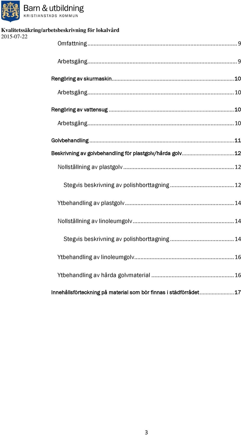 .. 12 Stegvis beskrivning av polishborttagning... 12 Ytbehandling av plastgolv... 14 Nollställning av linoleumgolv.