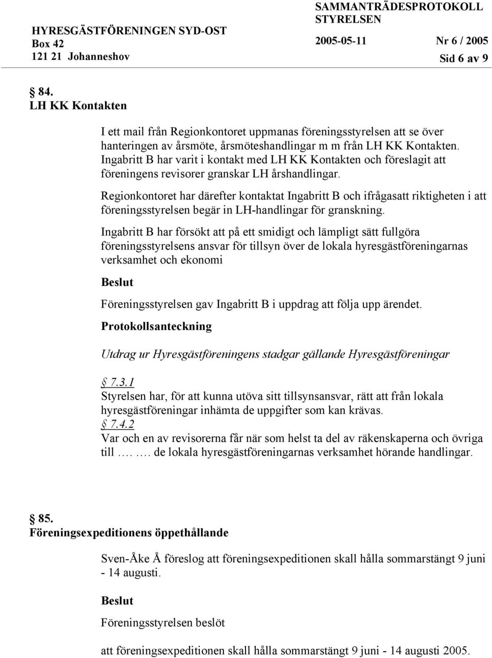 Regionkontoret har därefter kontaktat Ingabritt B och ifrågasatt riktigheten i att föreningsstyrelsen begär in LH-handlingar för granskning.