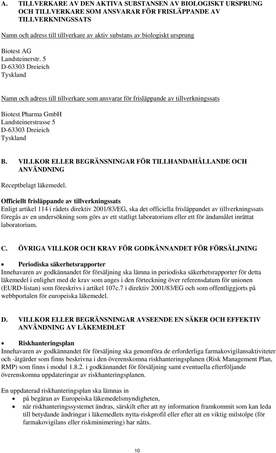 5 D-63303 Dreieich Tyskland Namn och adress till tillverkare som ansvarar för frisläppande av tillverkningssats Biotest Pharma GmbH Landsteinerstrasse 5 D-63303 Dreieich Tyskland B.