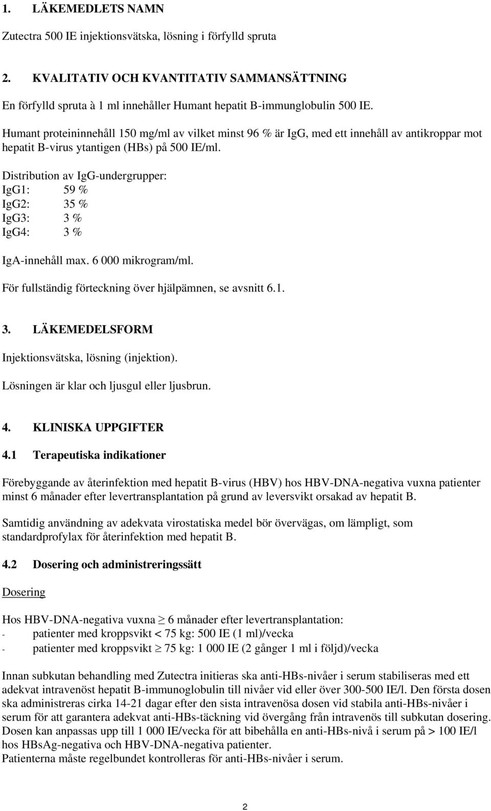 Distribution av IgG-undergrupper: IgG1: 59 % IgG2: 35 % IgG3: 3 % IgG4: 3 % IgA-innehåll max. 6 000 mikrogram/ml. För fullständig förteckning över hjälpämnen, se avsnitt 6.1. 3. LÄKEMEDELSFORM Injektionsvätska, lösning (injektion).