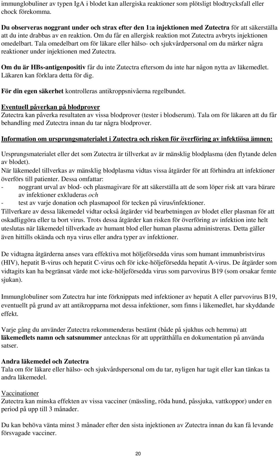 Om du får en allergisk reaktion mot Zutectra avbryts injektionen omedelbart.