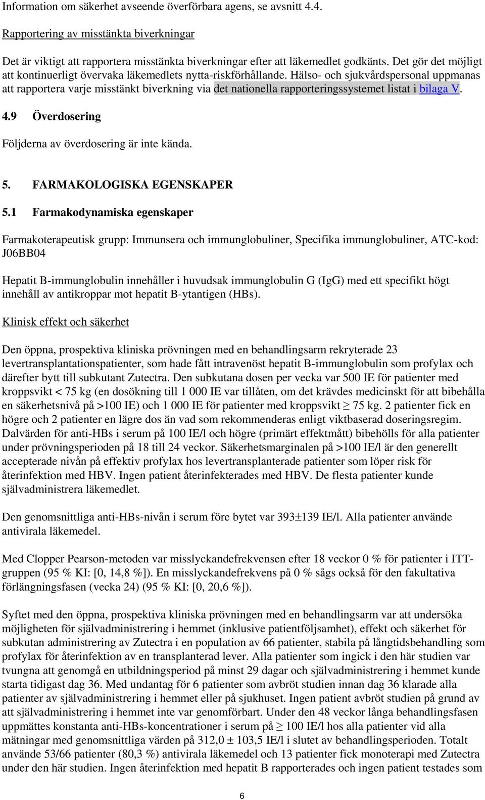 Hälso- och sjukvårdspersonal uppmanas att rapportera varje misstänkt biverkning via det nationella rapporteringssystemet listat i bilaga V. 4.9 Överdosering Följderna av överdosering är inte kända. 5.