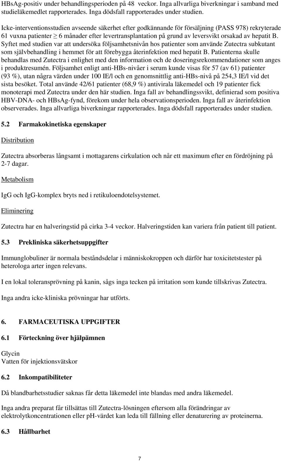 B. Syftet med studien var att undersöka följsamhetsnivån hos patienter som använde Zutectra subkutant som självbehandling i hemmet för att förebygga återinfektion med hepatit B.