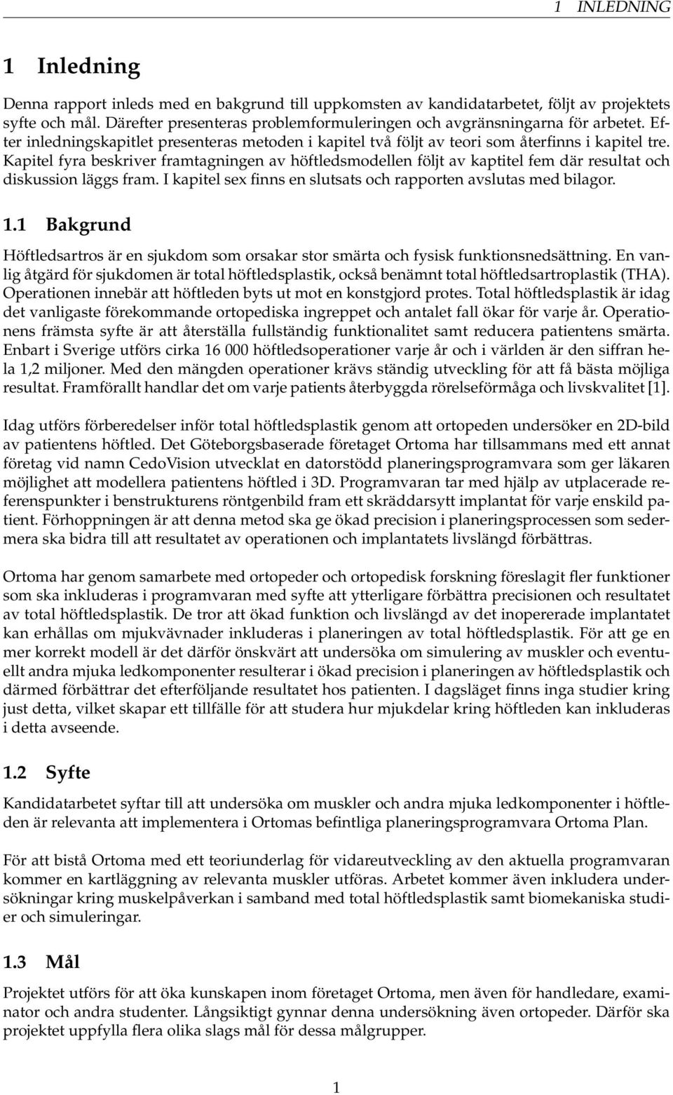 Kapitel fyra beskriver framtagningen av höftledsmodellen följt av kaptitel fem där resultat och diskussion läggs fram. I kapitel sex finns en slutsats och rapporten avslutas med bilagor. 1.