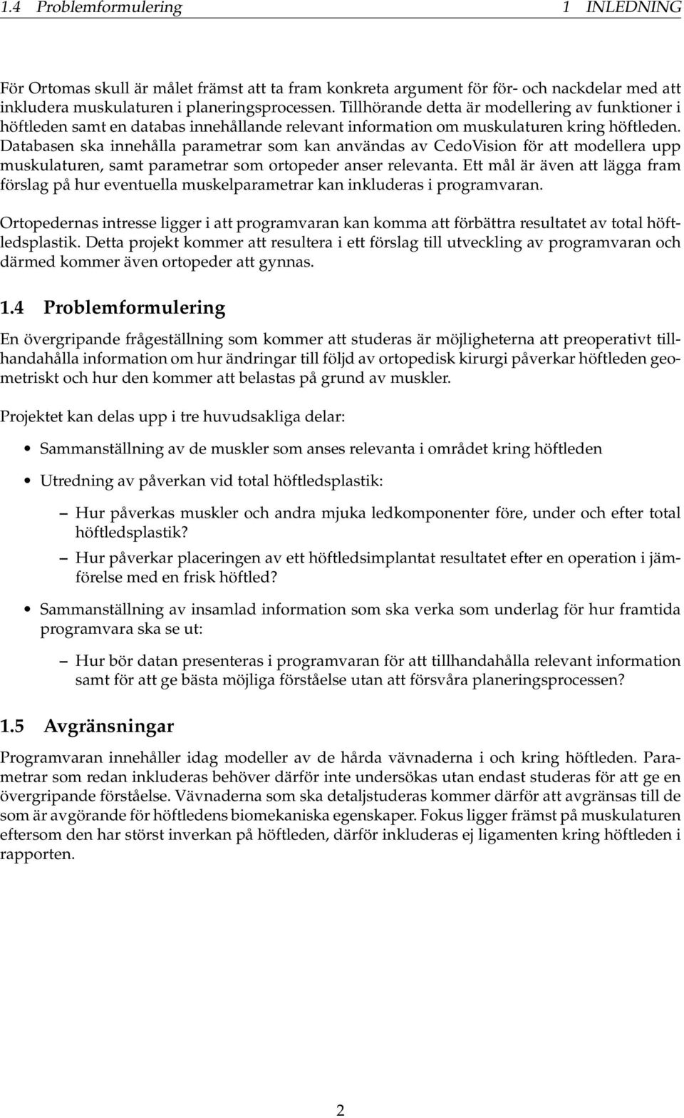 Databasen ska innehålla parametrar som kan användas av CedoVision för att modellera upp muskulaturen, samt parametrar som ortopeder anser relevanta.