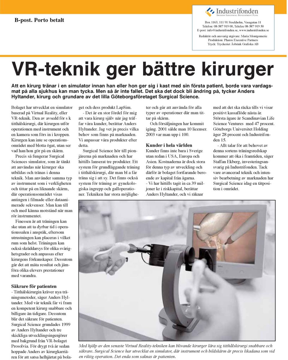 se Redaktör och ansvarig utgivare: Maria Montgomerie Produktion: Pharos Executive Partners Tryck: Tryckeriet Åsbrink Grafiska AB VR-teknik ger bättre kirurger Att en kirurg tränar i en simulator