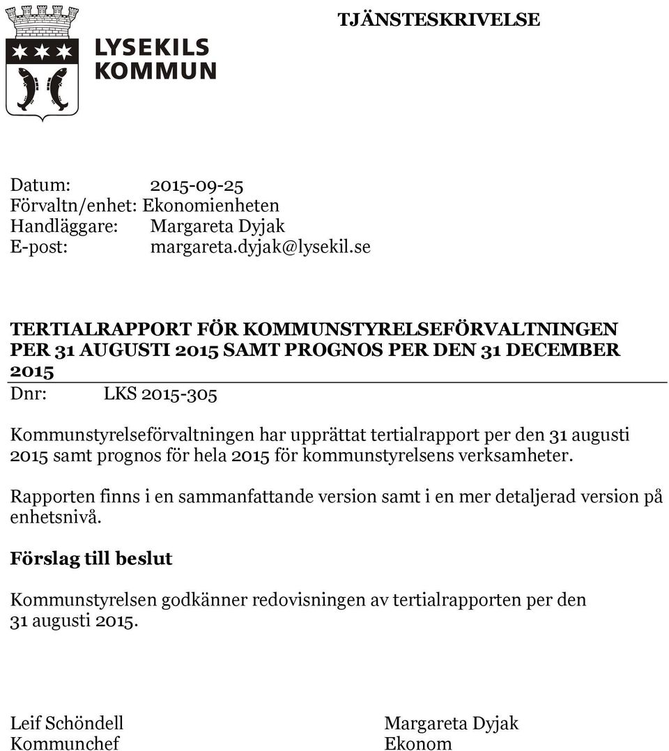 upprättat tertialrapport per den 31 augusti 2015 samt prognos för hela 2015 för kommunstyrelsens verksamheter.