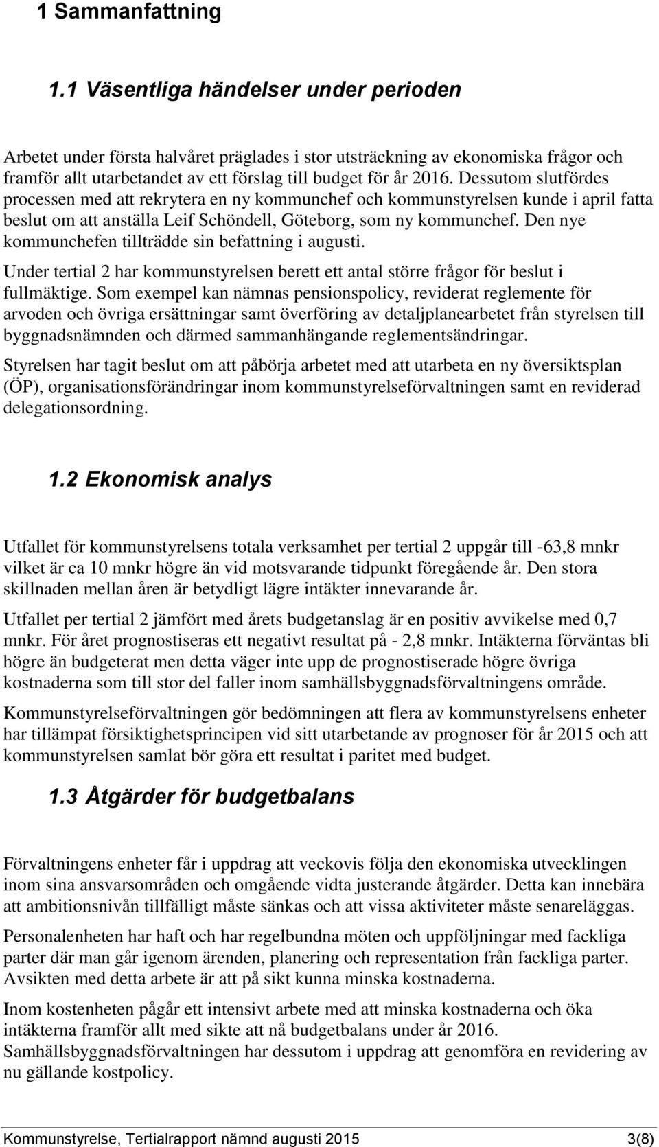 Dessutom slutfördes processen med att rekrytera en ny kommunchef och kommunstyrelsen kunde i april fatta beslut om att anställa Leif Schöndell, Göteborg, som ny kommunchef.