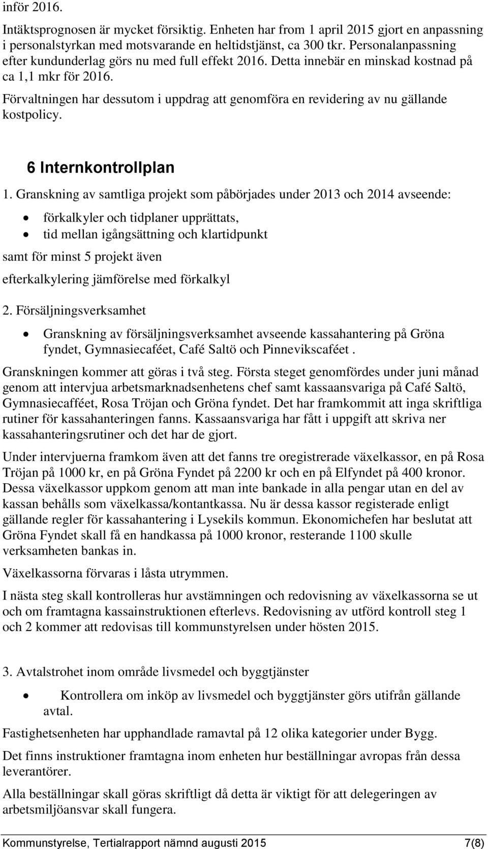 Förvaltningen har dessutom i uppdrag att genomföra en revidering av nu gällande kostpolicy. 6 Internkontrollplan 1.