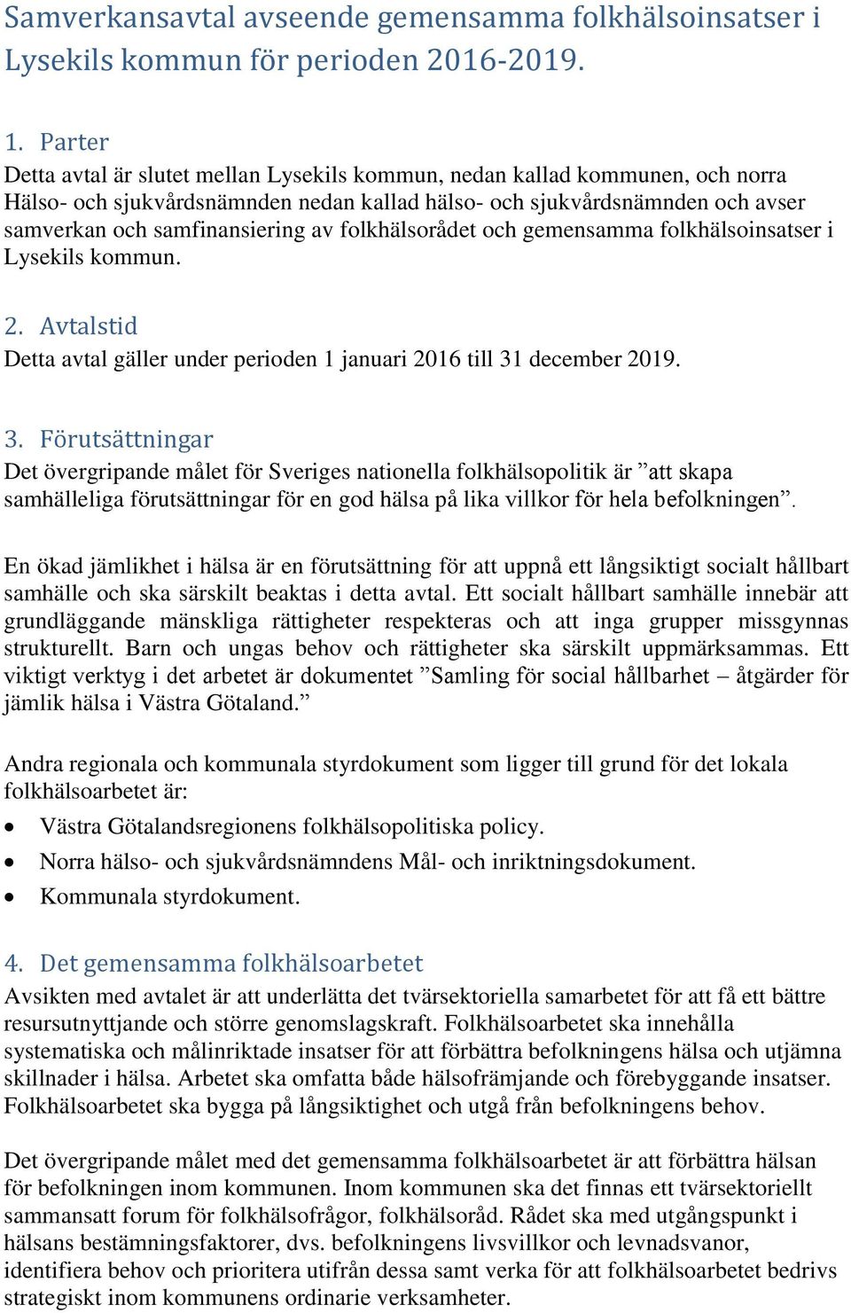 folkhälsorådet och gemensamma folkhälsoinsatser i Lysekils kommun. 2. Avtalstid Detta avtal gäller under perioden 1 januari 2016 till 31