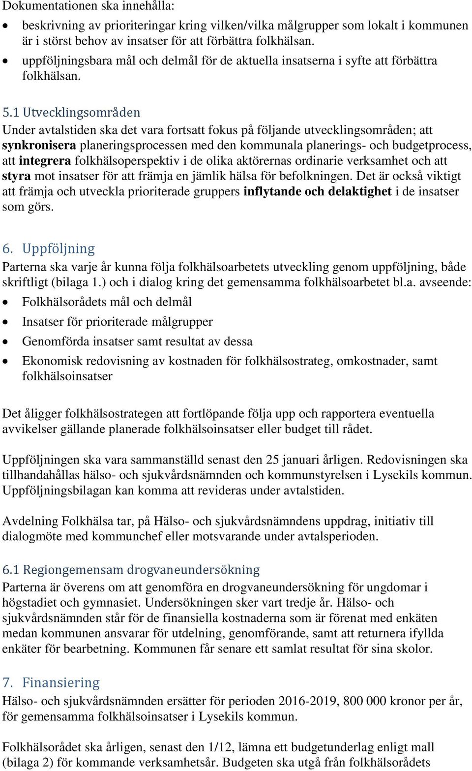 1 Utvecklingsområden Under avtalstiden ska det vara fortsatt fokus på följande utvecklingsområden; att synkronisera planeringsprocessen med den kommunala planerings- och budgetprocess, att integrera