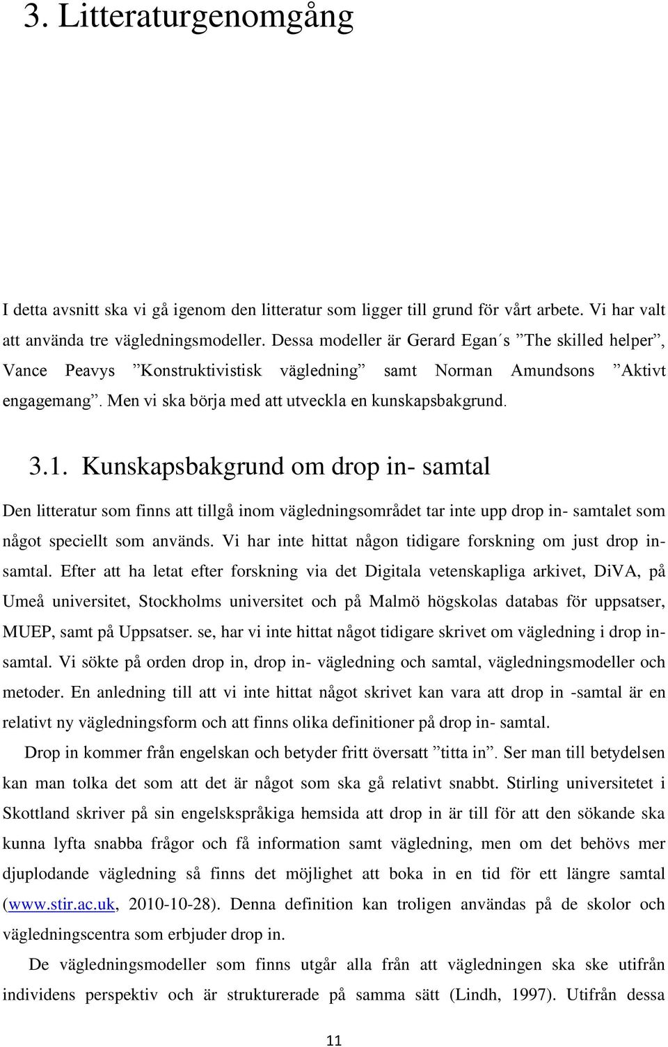 Kunskapsbakgrund om drop in- samtal Den litteratur som finns att tillgå inom vägledningsområdet tar inte upp drop in- samtalet som något speciellt som används.