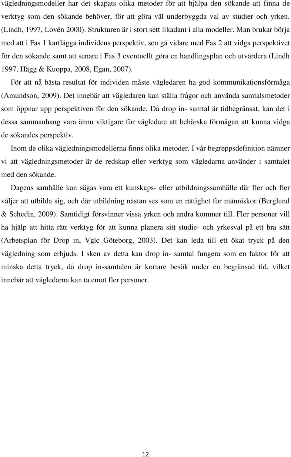 Man brukar börja med att i Fas 1 kartlägga individens perspektiv, sen gå vidare med Fas 2 att vidga perspektivet för den sökande samt att senare i Fas 3 eventuellt göra en handlingsplan och utvärdera