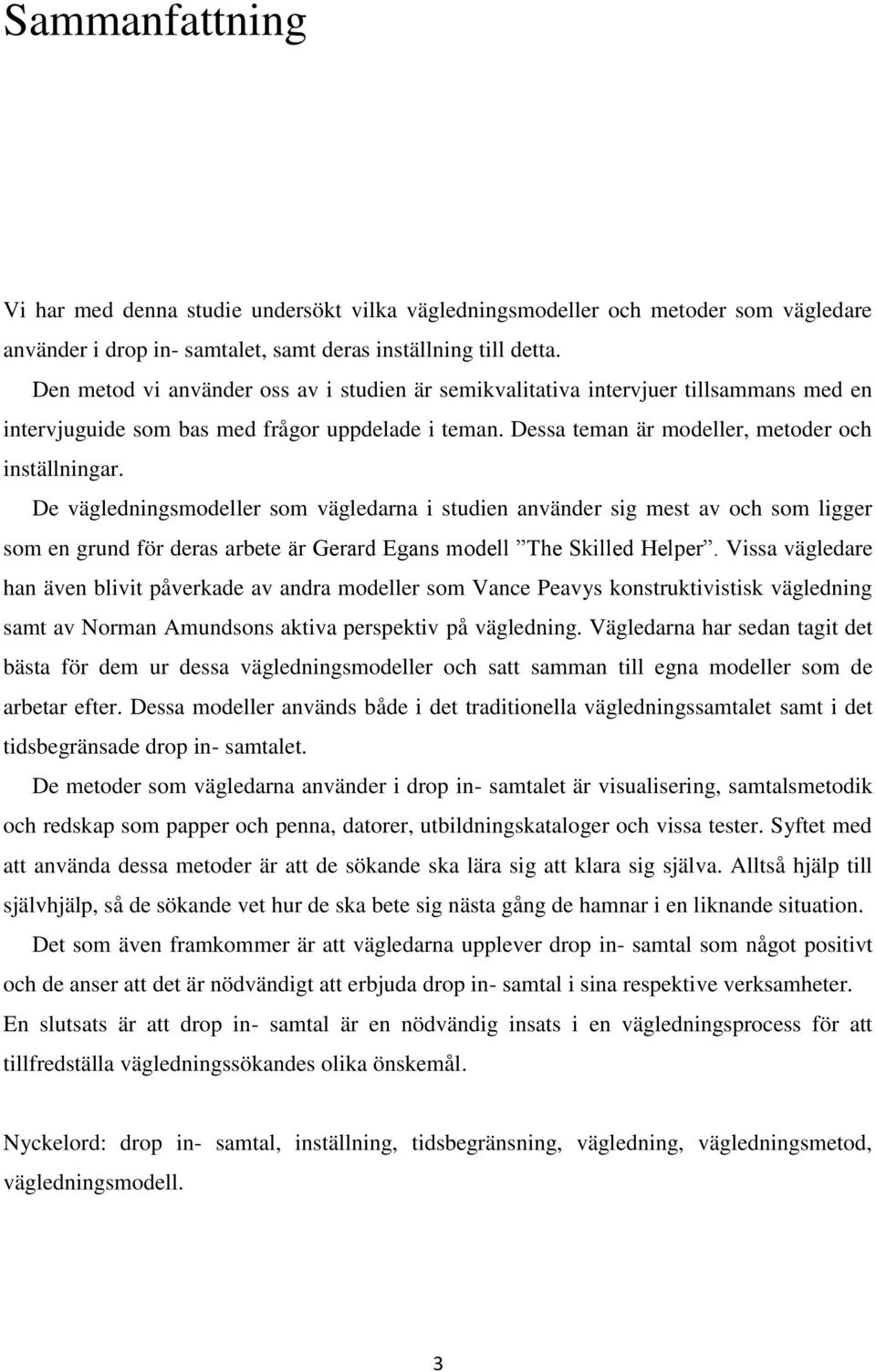 De vägledningsmodeller som vägledarna i studien använder sig mest av och som ligger som en grund för deras arbete är Gerard Egans modell The Skilled Helper.