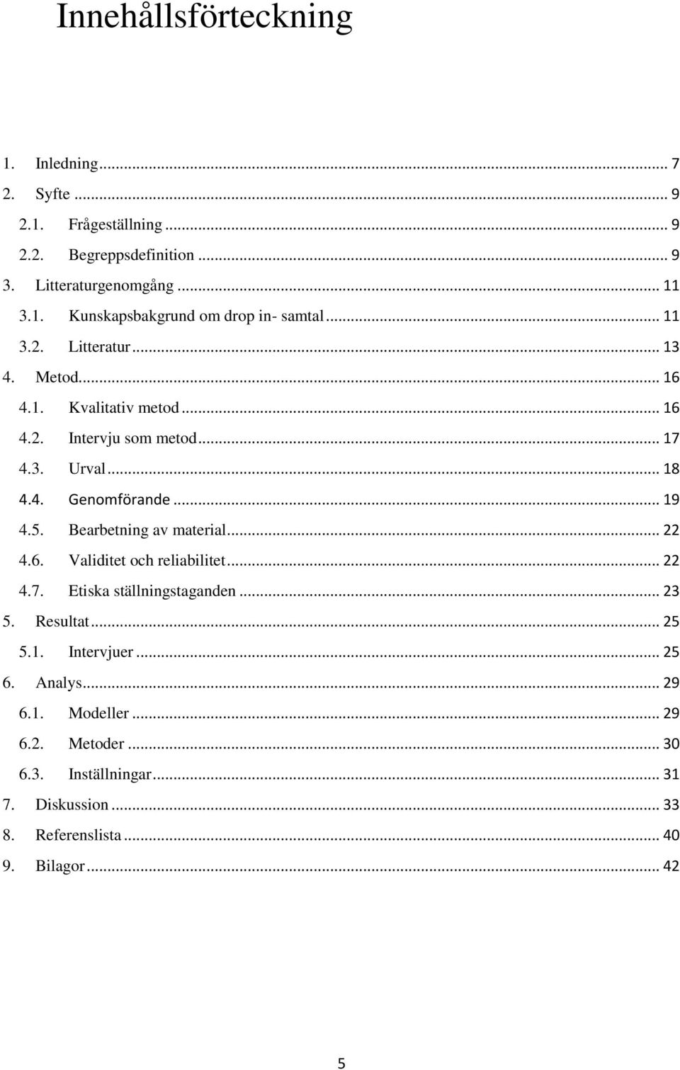 Bearbetning av material... 22 4.6. Validitet och reliabilitet... 22 4.7. Etiska ställningstaganden... 23 5. Resultat... 25 5.1. Intervjuer... 25 6.